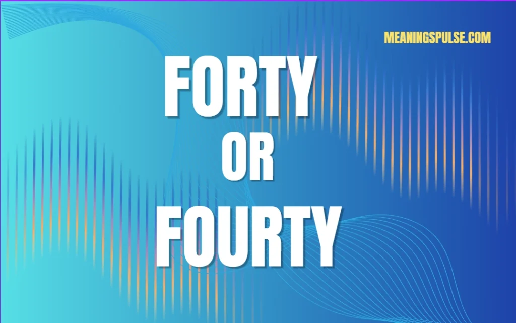 Forty Or Fourty: Why This Tiny Mix-Up Happens So Often Forty Or Fourty